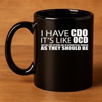 I Have CDO It's Like OCD Funny Sarcastic 11oz C Handle Ceramic Mug