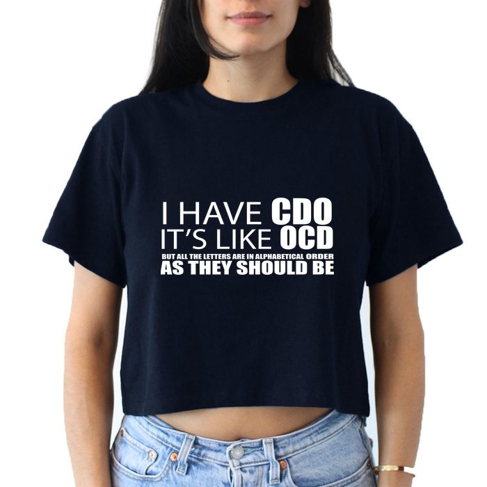 I Have CDO It's Like OCD Funny Sarcastic Crop Top