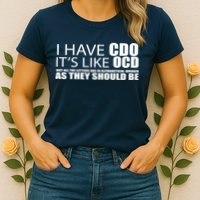 I Have CDO It's Like OCD Funny Sarcastic Womens T-Shirt