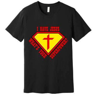 I have Jesus What's Your Superpower Premium T-Shirt