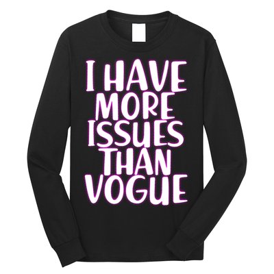 I Have More Issues Than Vogue  Long Sleeve Shirt