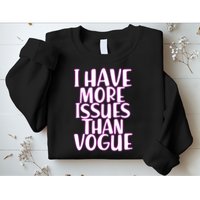 I Have More Issues Than Vogue  Sweatshirt