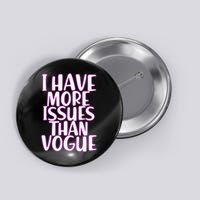 I Have More Issues Than Vogue  Button