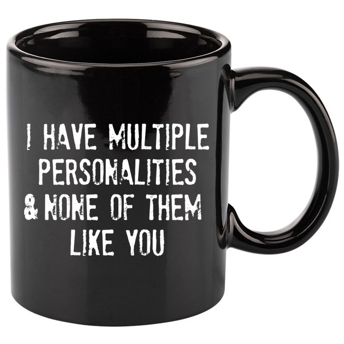 I Have Multiple Personalities And None Of Them Like You 11oz C Handle Ceramic Mug