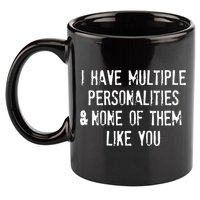 I Have Multiple Personalities And None Of Them Like You 11oz C Handle Ceramic Mug