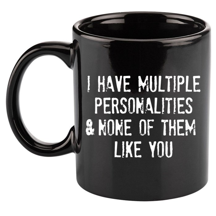 I Have Multiple Personalities And None Of Them Like You 11oz C Handle Ceramic Mug