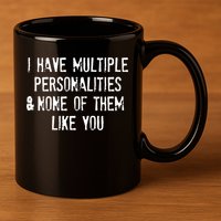 I Have Multiple Personalities And None Of Them Like You 11oz C Handle Ceramic Mug