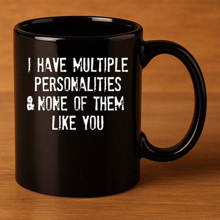 I Have Multiple Personalities And None Of Them Like You 11oz C Handle Ceramic Mug