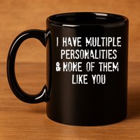 I Have Multiple Personalities And None Of Them Like You 11oz C Handle Ceramic Mug