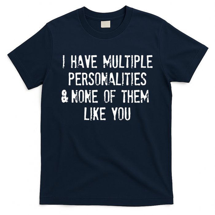 I Have Multiple Personalities And None Of Them Like You T-Shirt