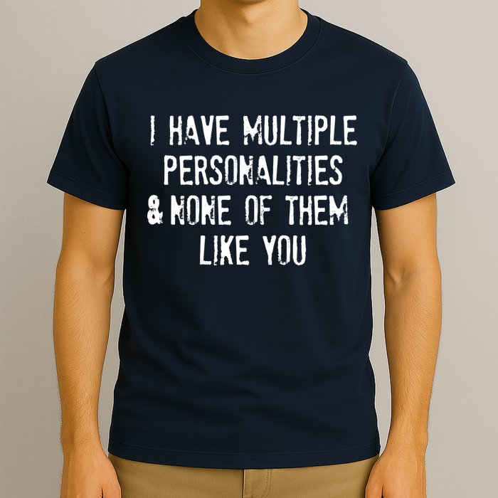 I Have Multiple Personalities And None Of Them Like You T-Shirt