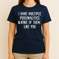 I Have Multiple Personalities And None Of Them Like You T-Shirt