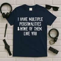 I Have Multiple Personalities And None Of Them Like You T-Shirt