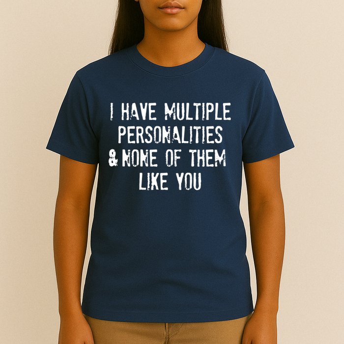 I Have Multiple Personalities And None Of Them Like You T-Shirt