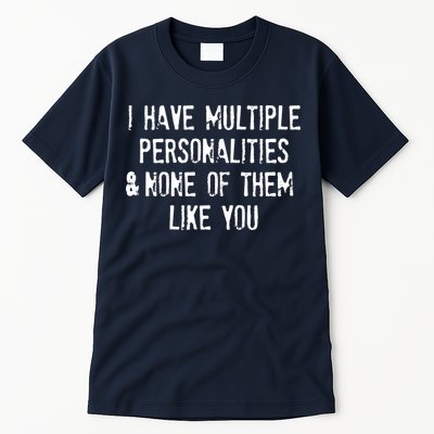 I Have Multiple Personalities And None Of Them Like You Tall T-Shirt