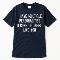 I Have Multiple Personalities And None Of Them Like You Tall T-Shirt