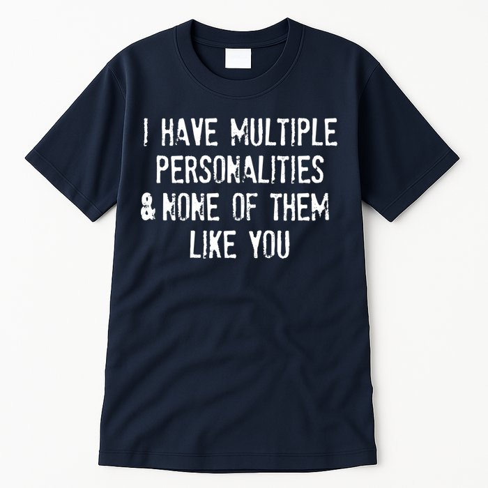 I Have Multiple Personalities And None Of Them Like You Tall T-Shirt