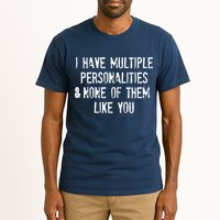 I Have Multiple Personalities And None Of Them Like You Tall T-Shirt