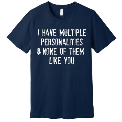 I Have Multiple Personalities And None Of Them Like You Premium T-Shirt