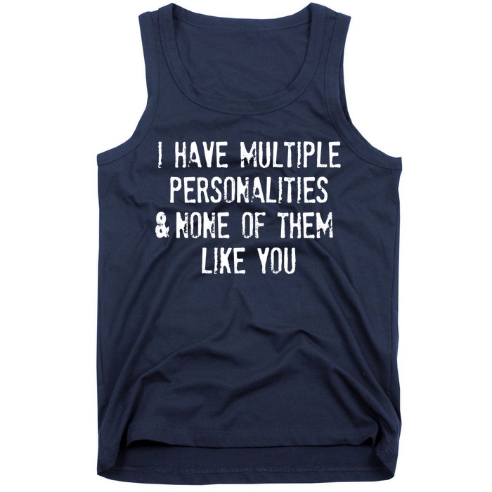 I Have Multiple Personalities And None Of Them Like You Tank Top