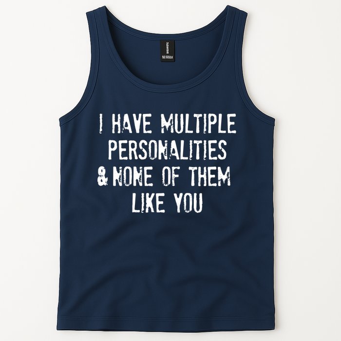 I Have Multiple Personalities And None Of Them Like You Tank Top