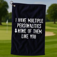 I Have Multiple Personalities And None Of Them Like You Golf Towel