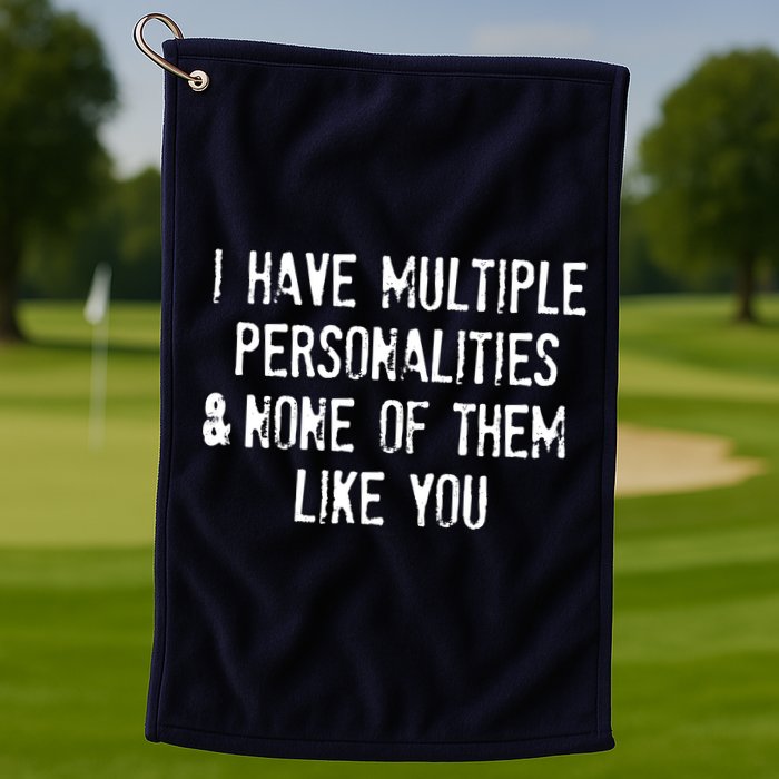 I Have Multiple Personalities And None Of Them Like You Golf Towel