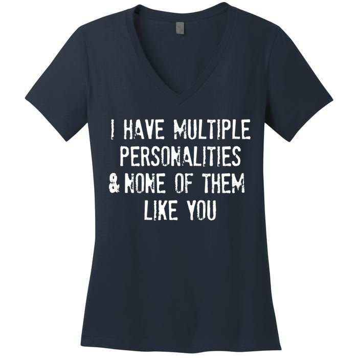 I Have Multiple Personalities And None Of Them Like You Women's V-Neck T-Shirt
