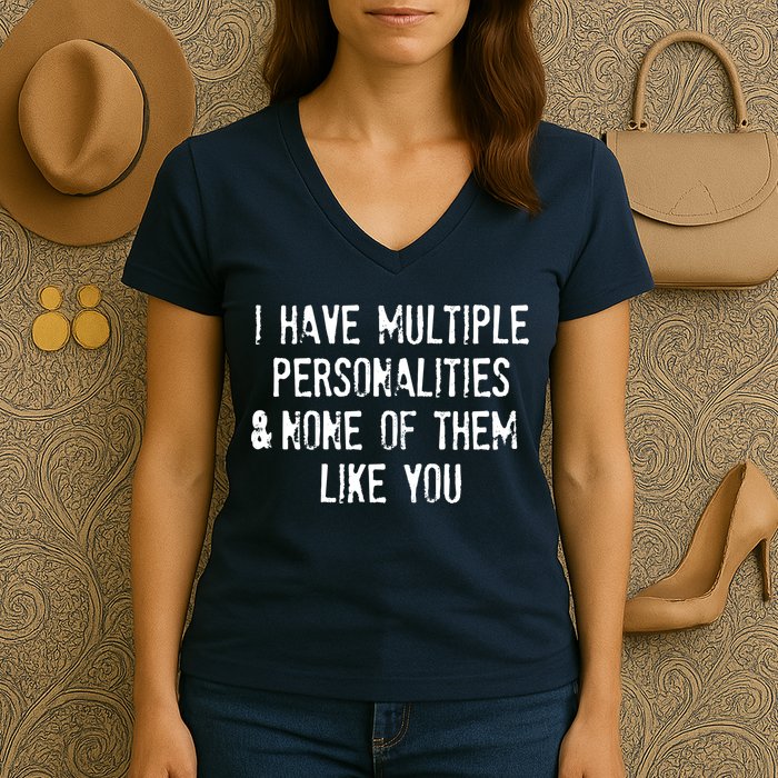 I Have Multiple Personalities And None Of Them Like You Women's V-Neck T-Shirt