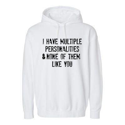 I Have Multiple Personalities And None Of Them Like You Garment-Dyed Fleece Hoodie