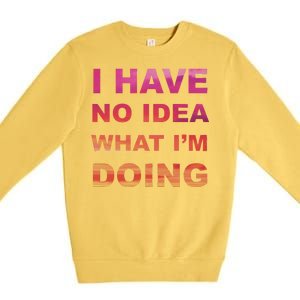 I Have No Idea What I'm Doing Premium Crewneck Sweatshirt