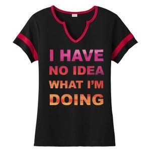 I Have No Idea What I'm Doing Ladies Halftime Notch Neck Tee