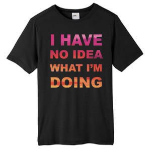 I Have No Idea What I'm Doing Tall Fusion ChromaSoft Performance T-Shirt