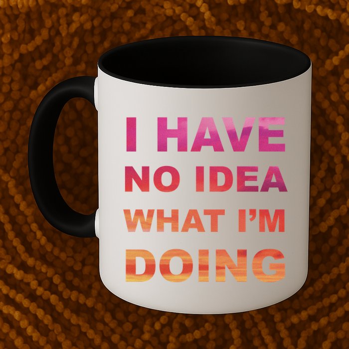 I Have No Idea What I'm Doing Mug