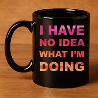 I Have No Idea What I'm Doing 11oz C Handle Ceramic Mug