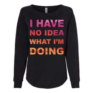 I Have No Idea What I'm Doing Womens California Wash Sweatshirt