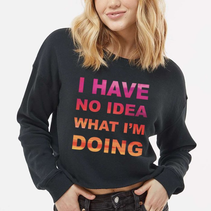 I Have No Idea What I'm Doing Cropped Pullover Crew