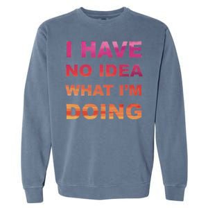 I Have No Idea What I'm Doing Garment-Dyed Sweatshirt