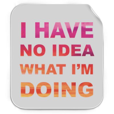 I Have No Idea What I'm Doing Permanent Decal Sticker