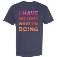 I Have No Idea What I'm Doing Garment-Dyed Heavyweight T-Shirt