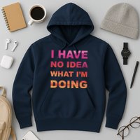 I Have No Idea What I'm Doing Hoodie