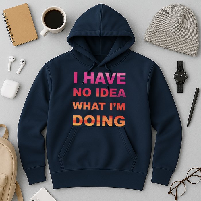 I Have No Idea What I'm Doing Hoodie
