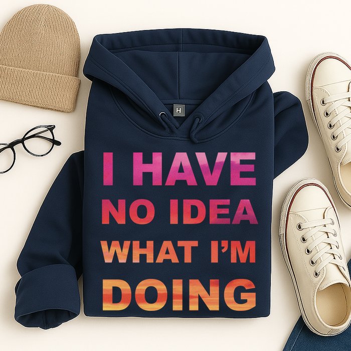 I Have No Idea What I'm Doing Hoodie