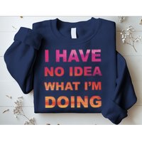 I Have No Idea What I'm Doing Sweatshirt