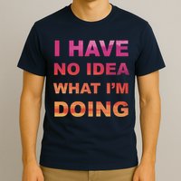 I Have No Idea What I'm Doing T-Shirt