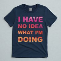 I Have No Idea What I'm Doing T-Shirt