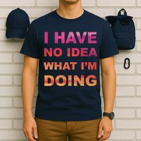 I Have No Idea What I'm Doing T-Shirt