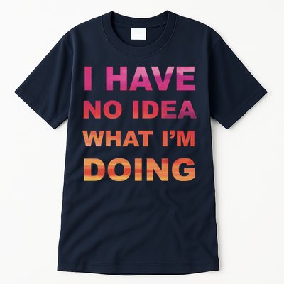 I Have No Idea What I'm Doing Tall T-Shirt