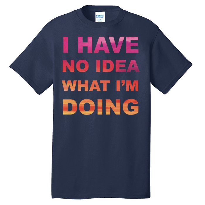 I Have No Idea What I'm Doing Tall T-Shirt