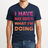 I Have No Idea What I'm Doing V-Neck T-Shirt